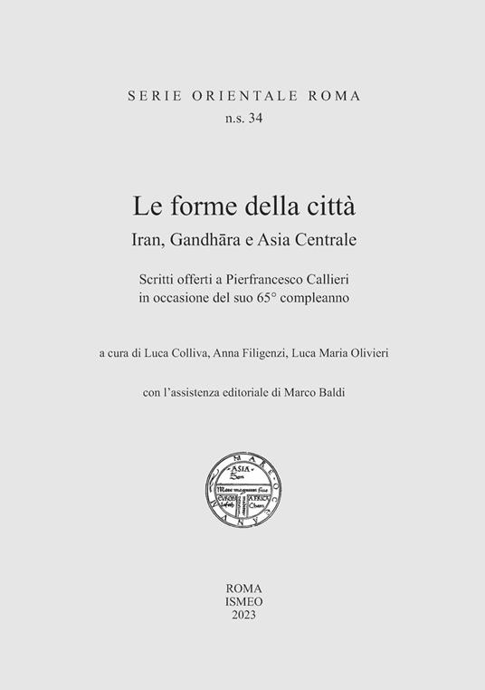 Le forme della città. Iran, Gandhara e Asia Centrale. Scritti offerti a Pierfrancesco Callieri in occasione del suo 65° compleanno - copertina