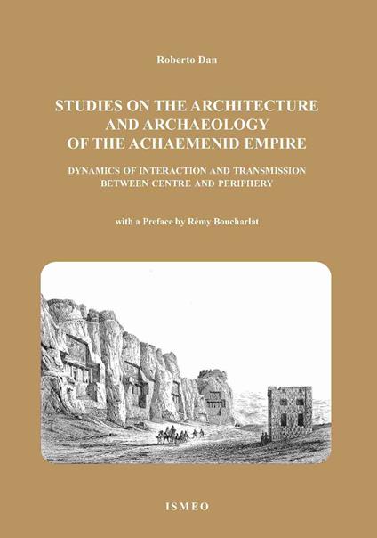 The studies on the architetture and archaeology of the achaemenid empire dynamics of interaction and transmission between centre and periphery - Roberto Dan - copertina