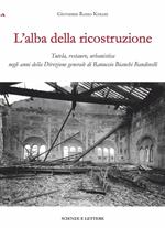 L'alba della ricostruzione. Tutela, restauro, urbanistica negli anni della direzione generale di Rannuccio Bianchi Bandinelli