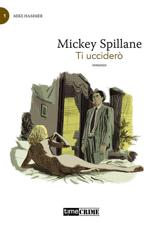 Ti ucciderò. Mike Hammer. Vol. 1 - Mickey Spillane - copertina