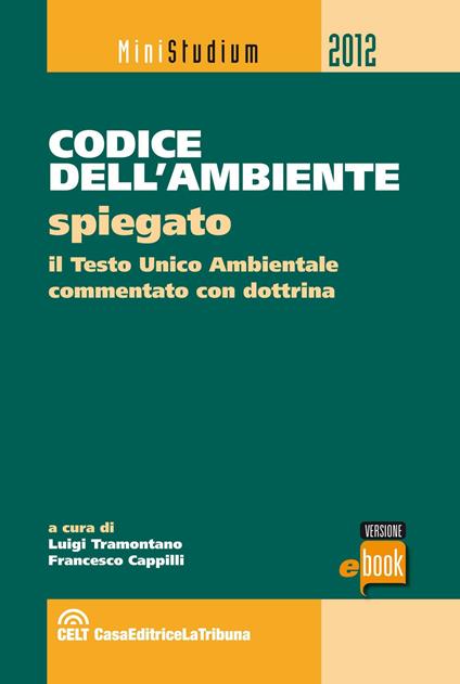 Codice dell'ambiente spiegato. Il Testo Unico ambientale commentato con dottrina e giurisprudenza - Francesco Cappilli,Luigi Tramontano - ebook