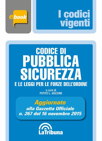 Codice di pubblica sicurezza e le leggi per le forze dell'ordine - Potito L. Iascone - ebook