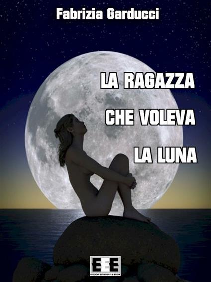 La ragazza che voleva la luna - Fabrizia Guarducci - ebook