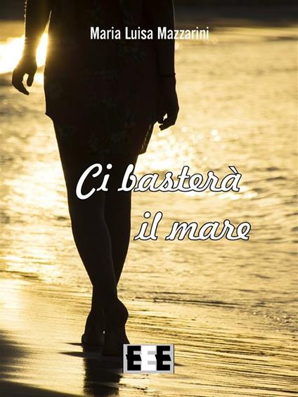 Ci basterà il mare - Maria Luisa Mazzarini - ebook