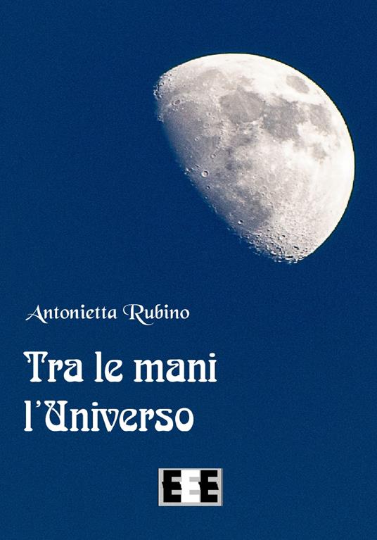 Tra le mani l'universo - Antonietta Rubino - copertina