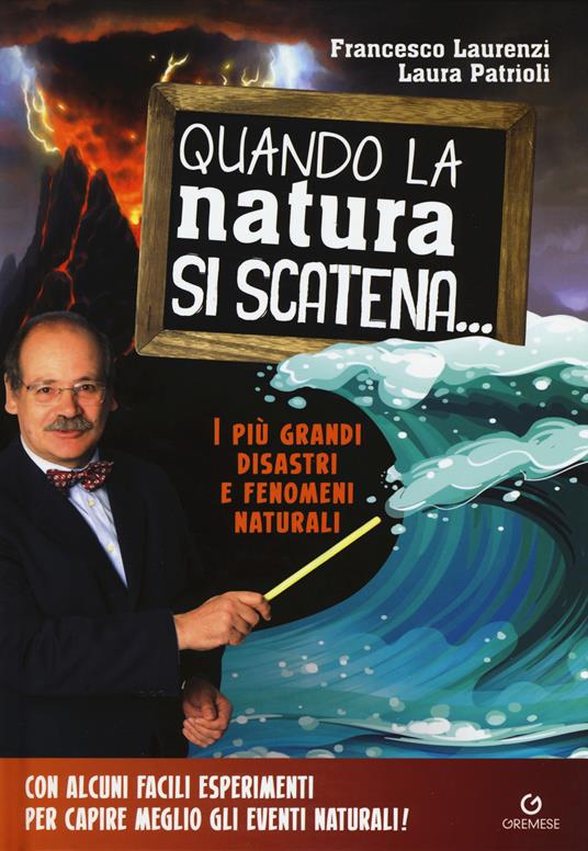 Quando la natura si scatena... I più grandi disastri e fenomeni naturali - Francesco Laurenzi,Laura Patrioli - copertina