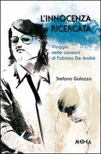 L' innocenza ricercata. Viaggio nelle canzoni di Fabrizio De André - Stefano Galazzo - copertina