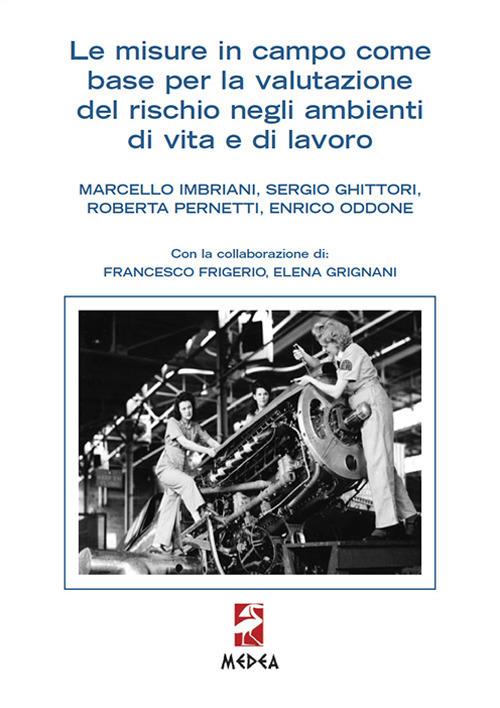 Le misure in campo come base per la valutazione del rischio negli ambienti di vita e di lavoro - Marcello Imbriani,Sergio Ghittori,Roberta Pernetti - copertina