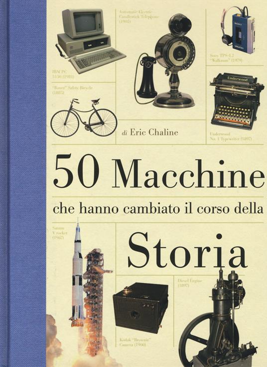 50 macchine che hanno cambiato il corso della storia. Ediz. illustrata - Eric Chaline - copertina