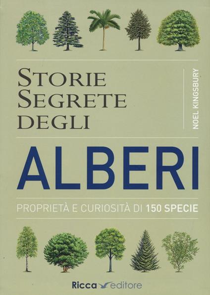 Storie segrete degli alberi. Proprietà e curiosità di 150 specie - Noël Kingsbury - copertina