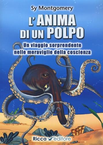 L' anima di un polpo. Un viaggio sorprendente nelle meraviglie della coscienza - Sy Montgomery - 2