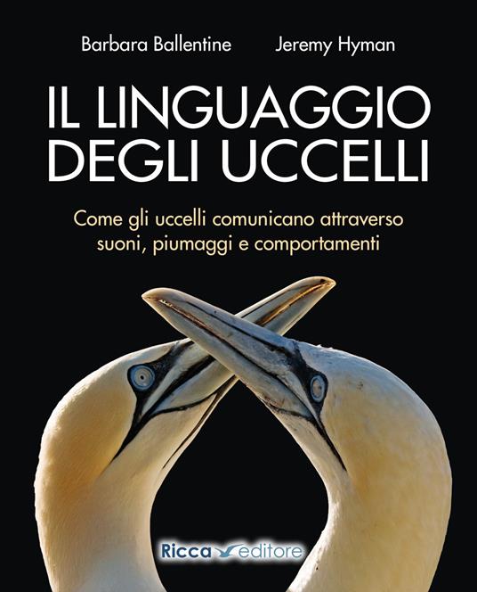 Il linguaggio degli uccelli. Come gli uccelli comunicano attraverso suoni, piumaggi e comportamenti - Barbara Ballentine,Jeremy Hyman - copertina