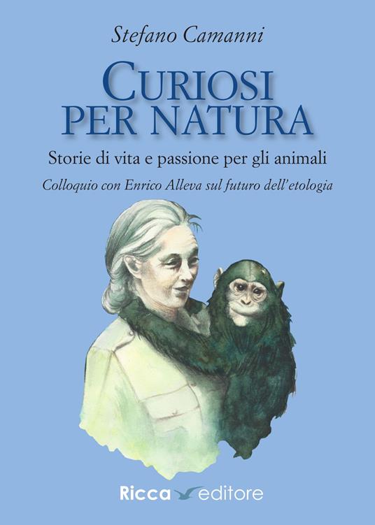 Curiosi per natura. Storie di vita e passione per gli animali - Stefano Camanni - copertina