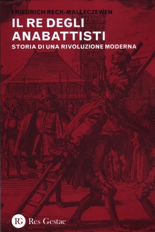 Il re degli anabattisti. Storia di una rivoluzione moderna - Friedrich Reck-Malleczewen - copertina