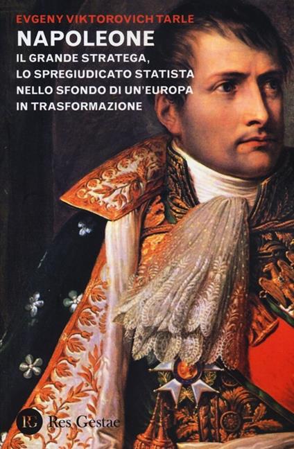 Napoleone. Il grande stratega, lo spregiudicato statista nello sfondo di un Europa in trasformazione - Evgeny Viktorovich Tarle - copertina