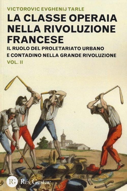 La classe operaia nella Rivoluzione Francese. Il ruolo del proletariato urbano e contadino nella Grande Rivoluzione. Vol. 2 - Evgenij V. Tarle - copertina