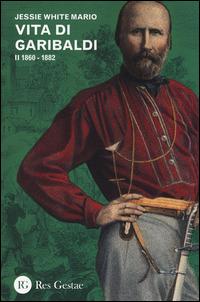 Vita di Garibaldi. Vol. 2: 1860-1882. - Jessie White Mario - copertina