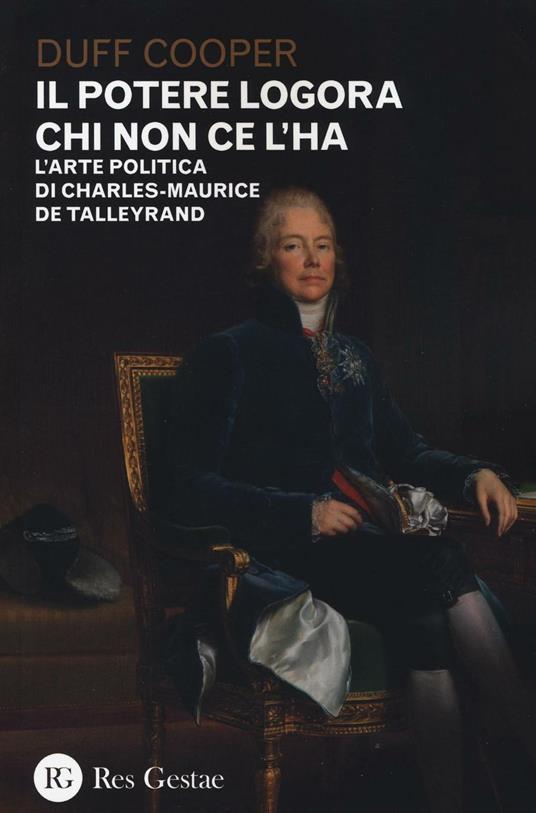 Il potere logora chi non ce l'ha. L'arte politica di Charles-Maurice de Talleyrand - Duff Cooper - copertina