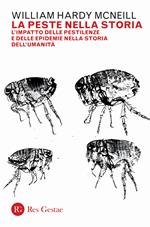 La peste nella storia. L'impatto delle pestilenze e delle epidemie nella storia dell'umanità. Nuova ediz.