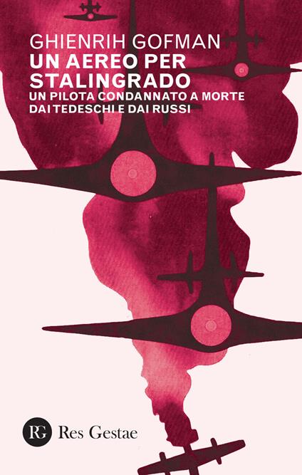 Un aereo per Stalingrado. Un pilota condannato a morte dai tedeschi e dai russi - Ghienrih Gofman - copertina