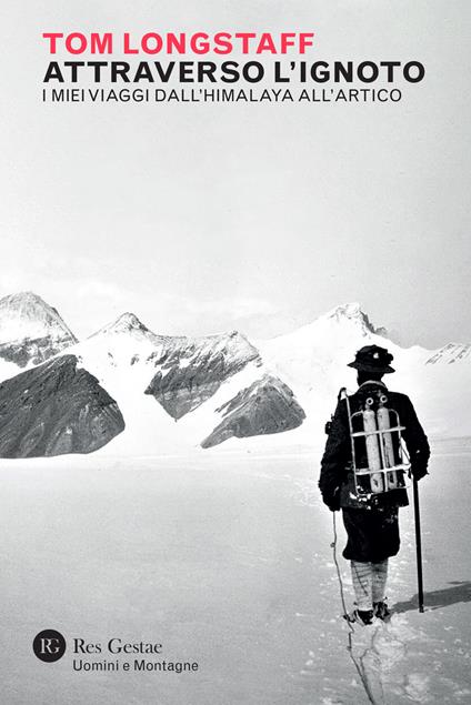 Attraverso l'ignoto. I miei viaggi dall'Himalaya all'Artico - Tom George Longstaff - copertina