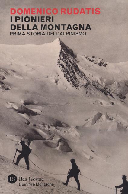 I pionieri della montagna. Prima storia dell'alpinismo - Domenico Rudatis - copertina
