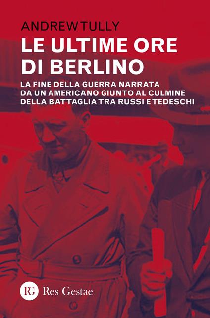 Le ultime ore di Berlino. La fine della guerra narrata da un americano giunto al culmine della battaglia tra russi e tedeschi - Andrew Tully - copertina