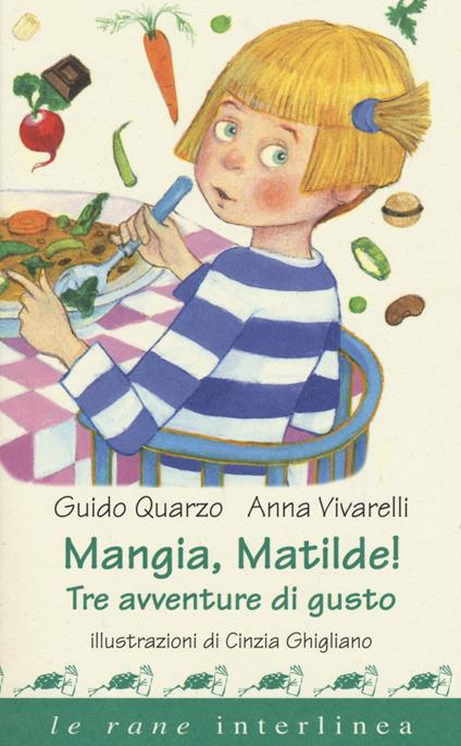 Mangia, Matilde! Tre avventure di gusto - Guido Quarzo,Anna Vivarelli - copertina