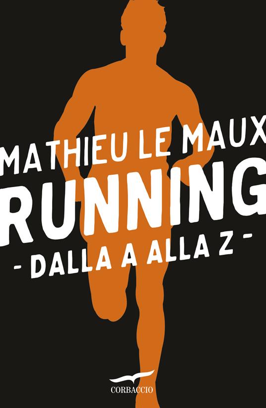 Running: dalla A alla Z - Mathieu Le Maux - Libro - Corbaccio - I libri del  benessere | IBS