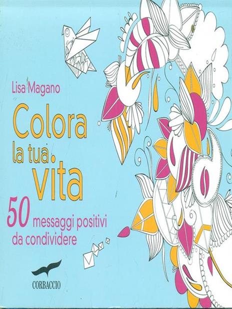 Colora la tua vita. 50 messaggi positivi da condividere - Lisa Magano - 3