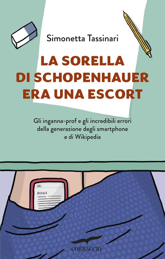 La sorella di Schopenhauer era una escort. Gli inganna-prof e gli incredibili errori della generazione degli smartphone e di Wikipedia - Simonetta Tassinari - copertina