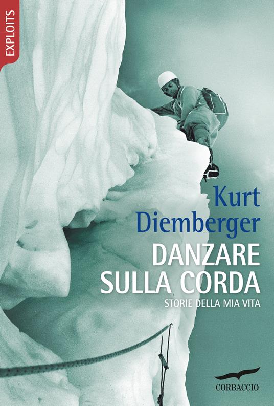 Danzare sulla corda. Storie della mia vita - Kurt Diemberger,Irene Affentranger - ebook