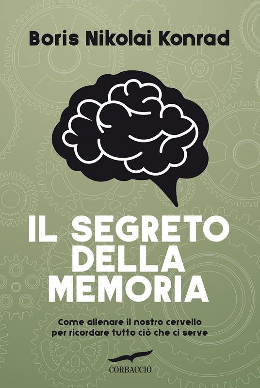 Il segreto della memoria. Come allenare il nostro cervello per ricordare tutto ciò che ci serve - Nikolai Boris Konrad,Valeria Montagna - ebook