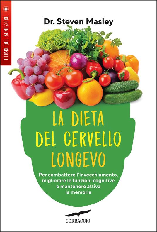 La dieta del cervello longevo. Per combattere l'invecchiamento, migliorare le funzioni cognitive e mantenere attiva la memoria - Steven Masley,Anna Talò - ebook