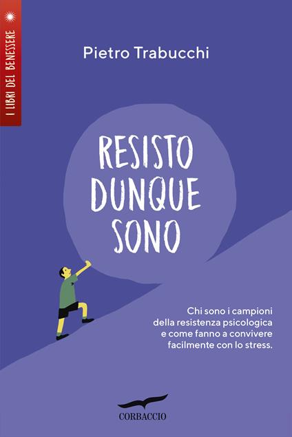 Resisto dunque sono. Chi sono i campioni della resistenza psicologica e come fanno a convivere felicemente con lo stress - Pietro Trabucchi - copertina