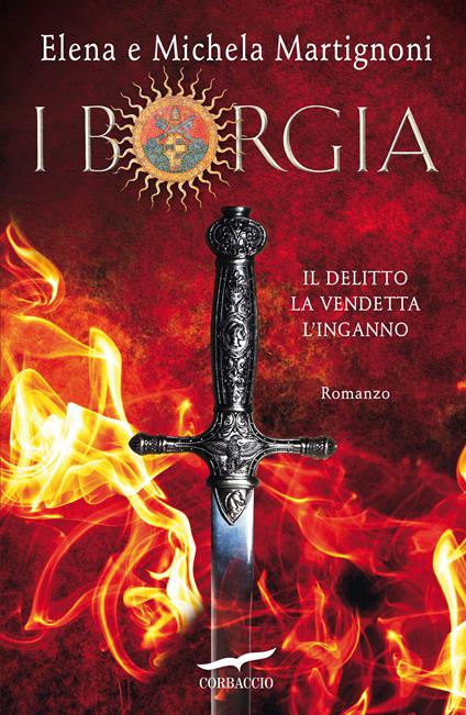 I Borgia. Il delitto. La vendetta. L'inganno - Elena Martignoni,Michela Martignoni - copertina