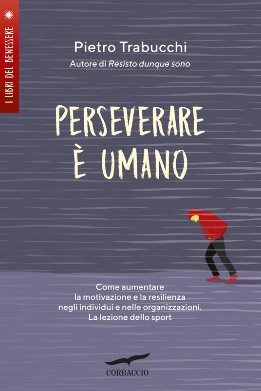 Perseverare è umano. Come aumentare la motivazione e la resilienza negli individui e nelle organizzazioni. La lezione dello sport - Pietro Trabucchi - copertina