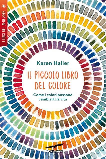 Il piccolo libro del colore. Come i colori possono cambiarti la vita - Karen Haller,Paolo Antonio Dossena - ebook