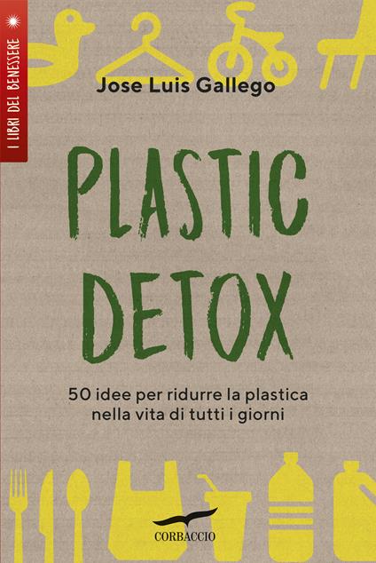 Plastic detox. 50 idee per ridurre la plastica nella vita di tutti i giorni - Jose Luis Gallego,Giulia Fossati - ebook