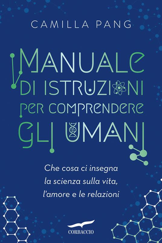 Manuale di istruzioni per comprendere gli umani. Che cosa ci insegna la scienza sulla vita, l'amore e le relazioni - Camilla Pang - copertina