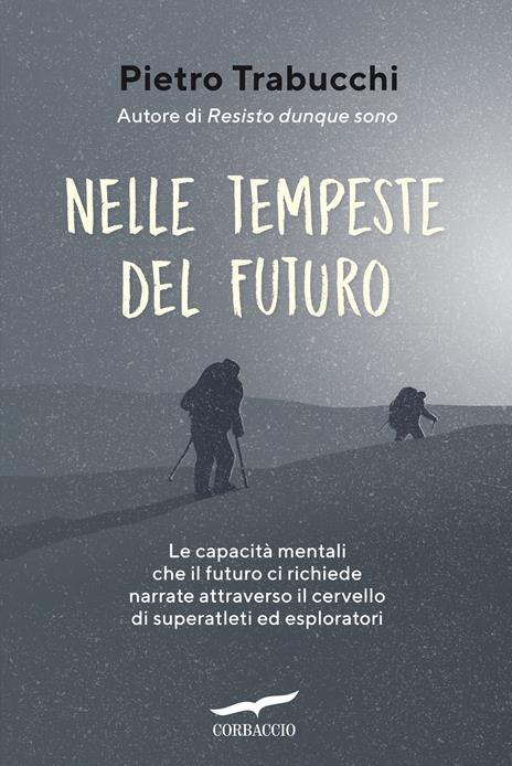 Nelle tempeste del futuro. Le capacità mentali che il futuro ci richiede narrate attraverso il cervello di superatleti ed esploratori - Pietro Trabucchi - 2