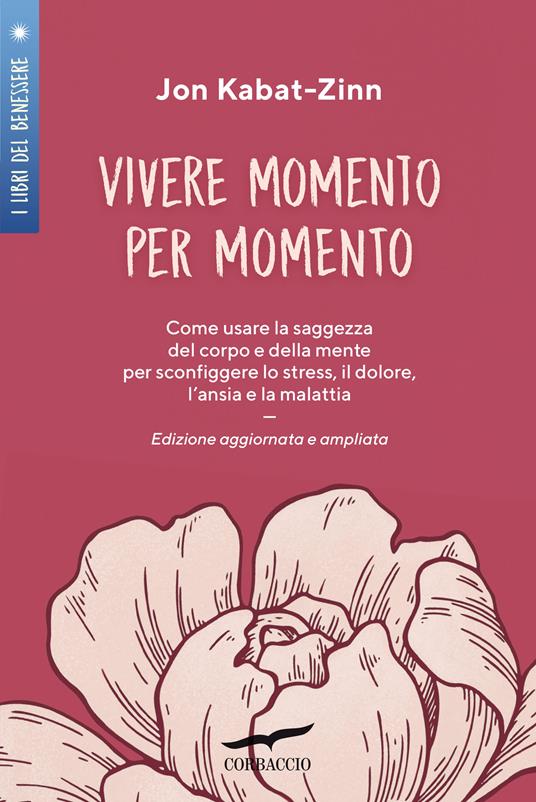 Vivere momento per momento. Sconfiggere lo stress, il dolore, l'ansia e la malattia con la mindfulness. Ediz. ampliata - Jon Kabat-Zinn - copertina