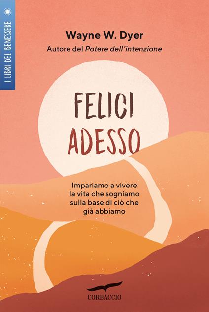 Felici adesso. Impariamo a vivere la vita che sogniamo sulla base di ciò che già abbiamo - Wayne W. Dyer - copertina