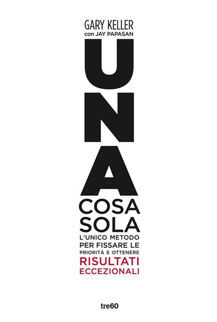 Una cosa sola. L'unico metodo per fissare le priorità e ottenere risultati eccezionali - Gary Keller,Jay Papasan,Maria Alessandra Petrelli - ebook