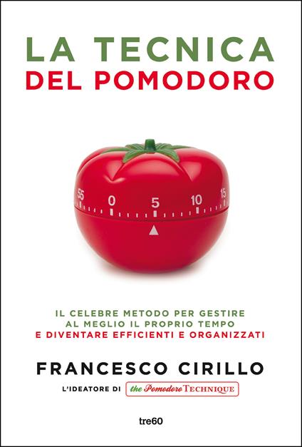 La tecnica del pomodoro. Il celebre metodo per gestire al meglio il proprio tempo e diventare efficienti e organizzati - Francesco Cirillo,Ilaria Katerinov - ebook