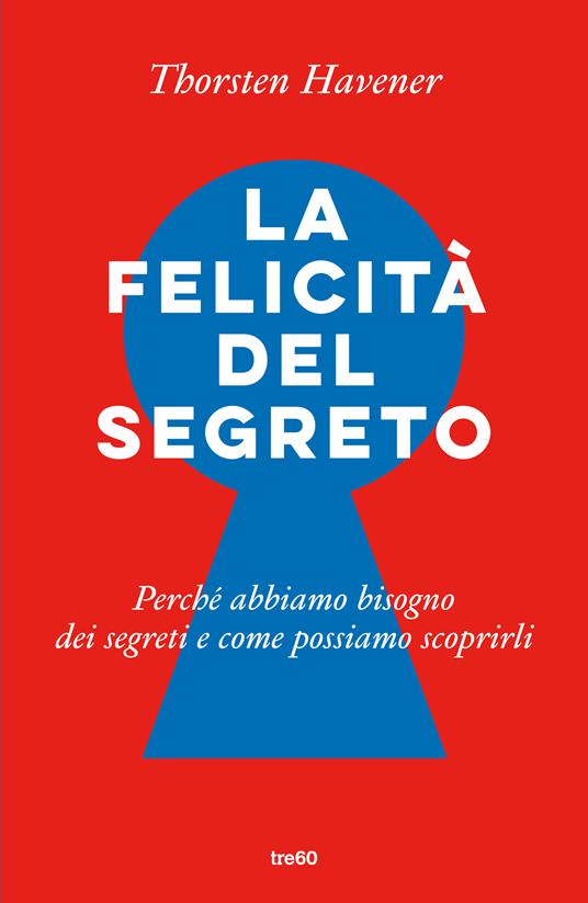 La felicità del segreto. Perché abbiamo bisogno dei segreti e come possiamo scoprirli - Thorsten Havener - copertina