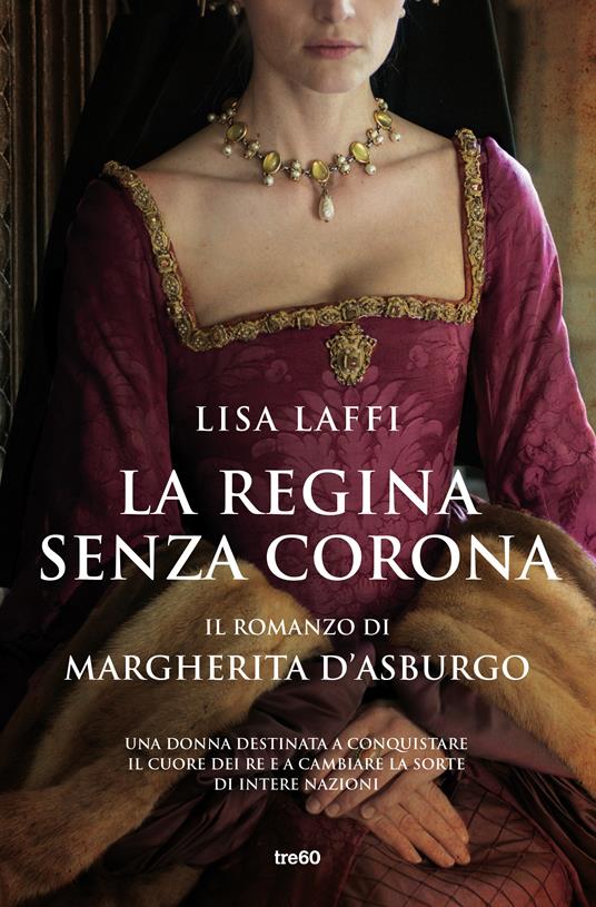 La regina senza corona. Il romanzo di Margherita d'Asburgo - Lisa Laffi - ebook