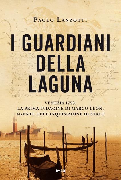 I guardiani della laguna. Venezia 1753. La prima indagine di Marco Leon. Agente dell'Inquisizione di Stato - Paolo Lanzotti - ebook