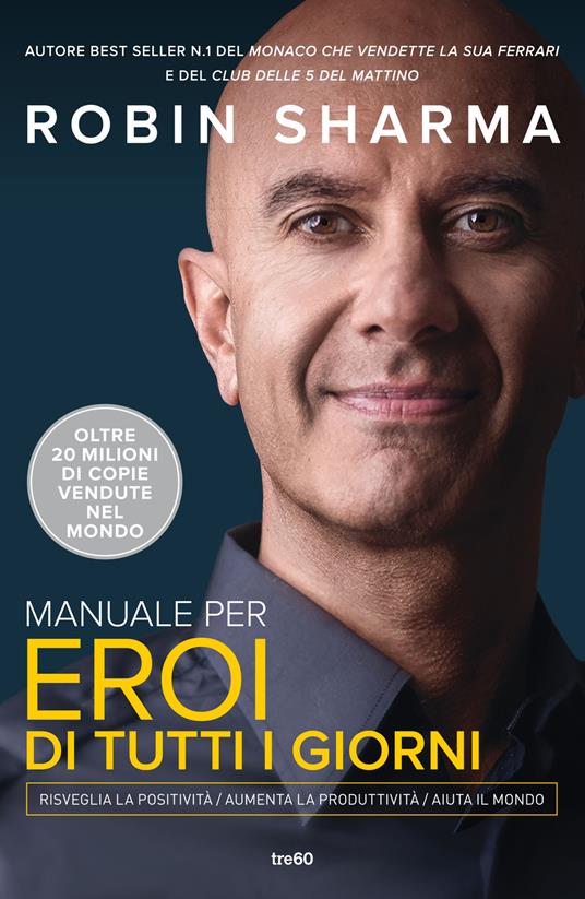 Manuale per eroi di tutti i giorni. Risveglia la positività, aumenta la produttività, aiuta il mondo - Robin S. Sharma - copertina