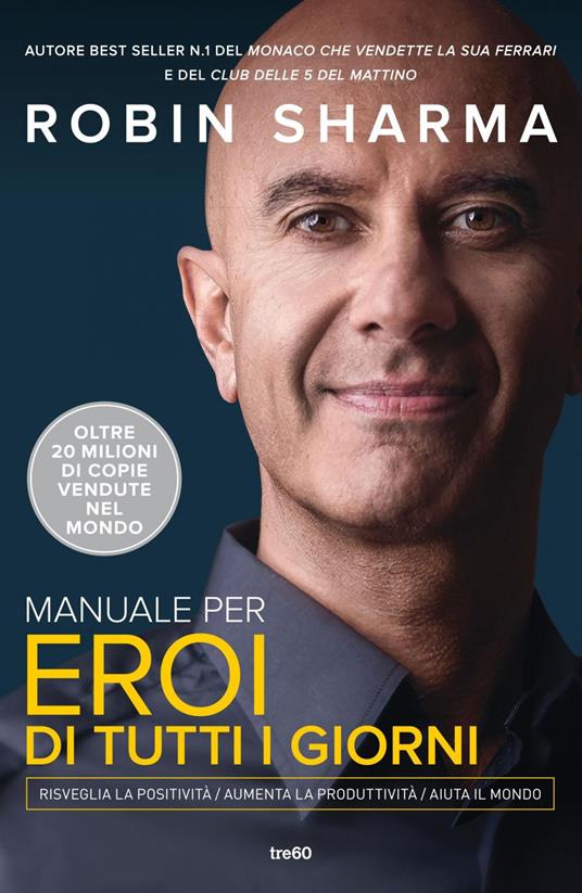 Manuale per eroi di tutti i giorni. Risveglia la positività, aumenta la produttività, aiuta il mondo - Robin S. Sharma,Maddalena Togliani - ebook